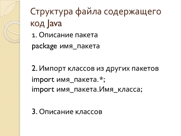 Структура файла содержащего код Java 1. Описание пакета package имя_пакета 2.
