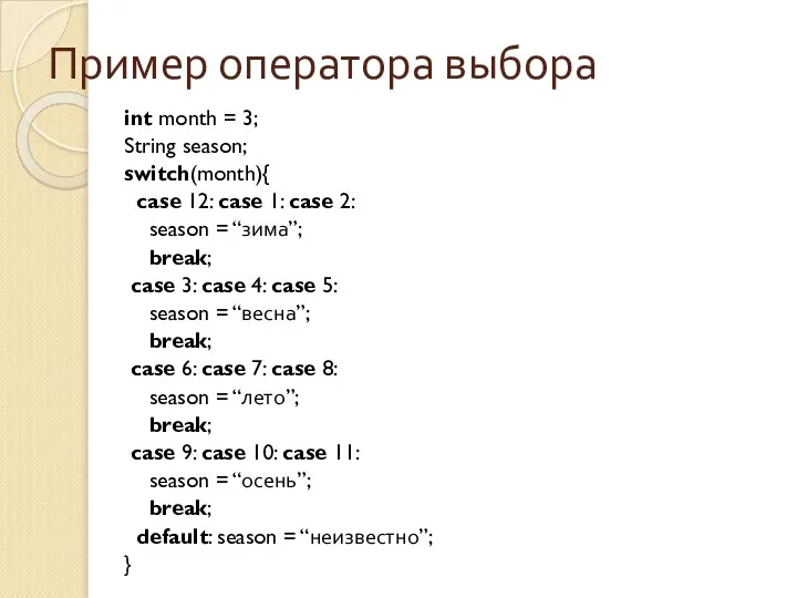 Пример оператора выбора int month = 3; String season; switch(month){ case