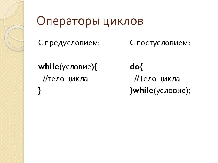 Операторы циклов С предусловием: while(условие){ //тело цикла } С постусловием: do{ //Тело цикла }while(условие);