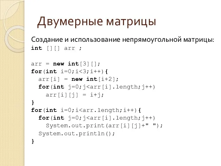 Двумерные матрицы Создание и использование непрямоугольной матрицы: int [][] arr ;