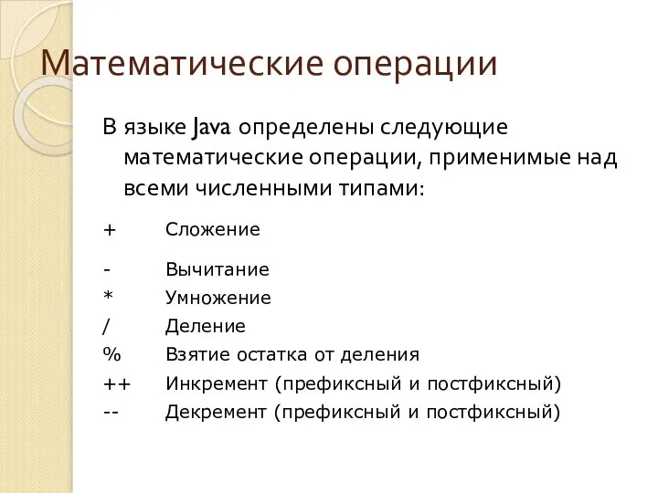 Математические операции В языке Java определены следующие математические операции, применимые над всеми численными типами: