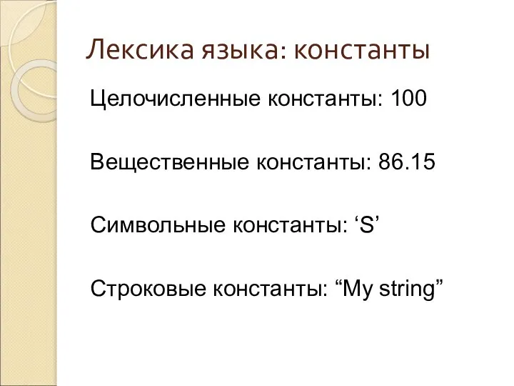 Лексика языка: константы Целочисленные константы: 100 Вещественные константы: 86.15 Символьные константы: ‘S’ Строковые константы: “My string”