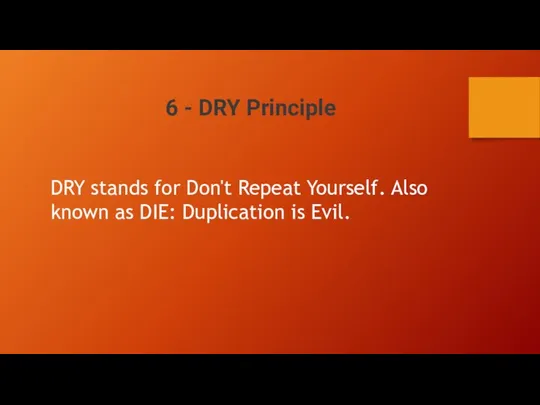 6 - DRY Principle DRY stands for Don't Repeat Yourself. Also