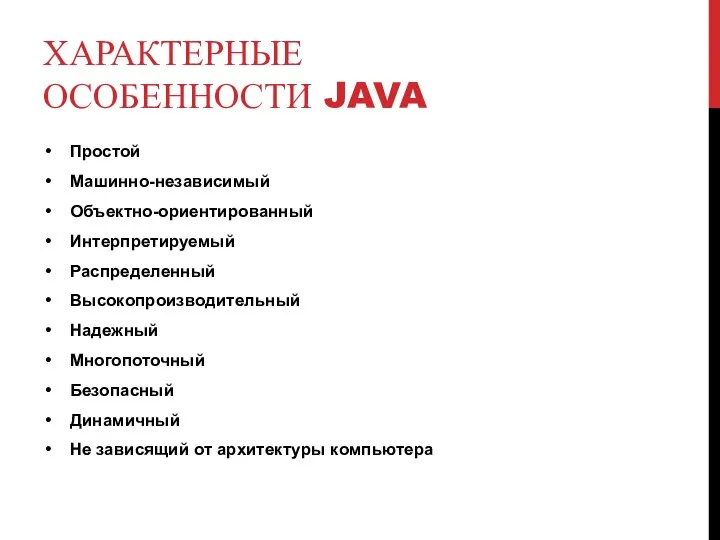 ХАРАКТЕРНЫЕ ОСОБЕННОСТИ JAVA Простой Машинно-независимый Объектно-ориентированный Интерпретируемый Распределенный Высокопроизводительный Надежный Многопоточный