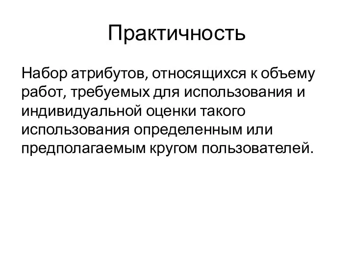 Практичность Набор атрибутов, относящихся к объему работ, требуемых для использования и