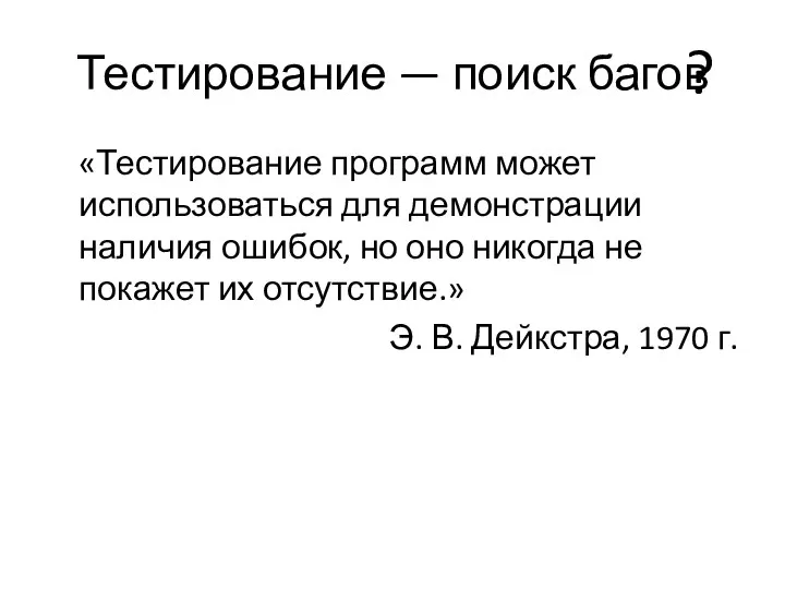 Тестирование — поиск багов «Тестирование программ может использоваться для демонстрации наличия