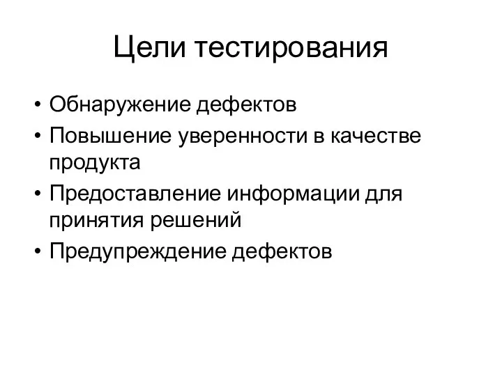 Цели тестирования Обнаружение дефектов Повышение уверенности в качестве продукта Предоставление информации для принятия решений Предупреждение дефектов