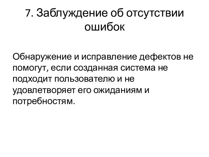 7. Заблуждение об отсутствии ошибок Обнаружение и исправление дефектов не помогут,