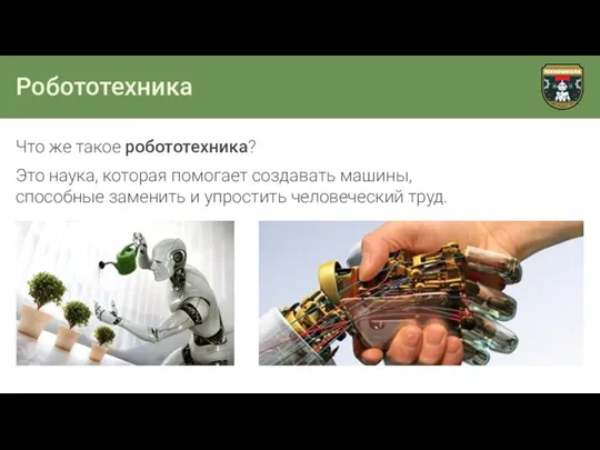 Робототехника Что же такое робототехника? Это наука, которая помогает создавать машины,