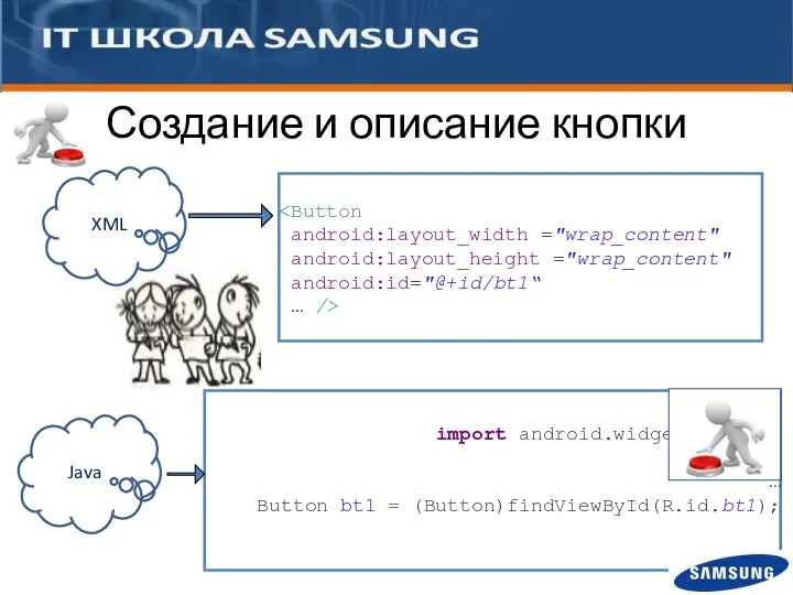 import android.widget.Button; … Button bt1 = (Button)findViewById(R.id.bt1); android:layout_width ="wrap_content" android:layout_height ="wrap_content"