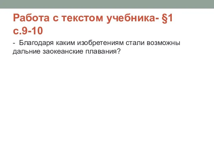 Работа с текстом учебника- §1 с.9-10 - Благодаря каким изобретениям стали возможны дальние заокеанские плавания?