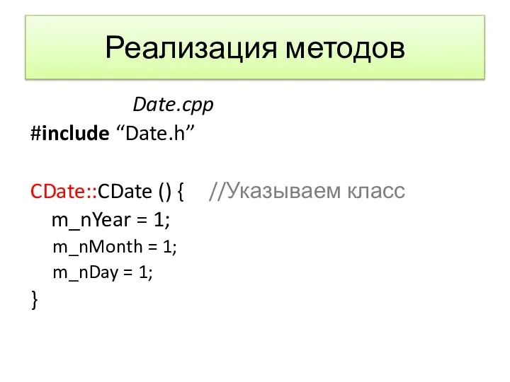 Реализация методов Date.cpp #include “Date.h” CDate::CDate () { //Указываем класс m_nYear