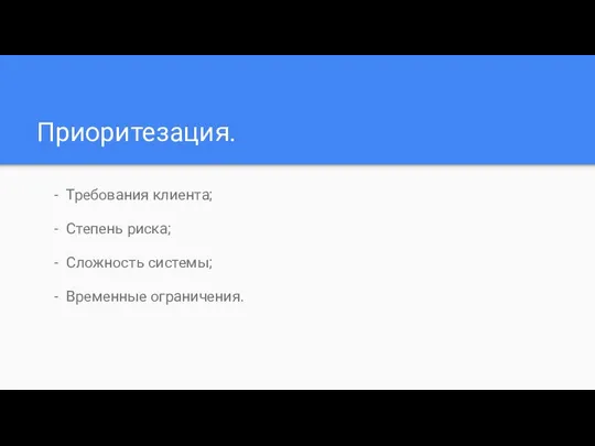 Приоритезация. Требования клиента; Степень риска; Сложность системы; Временные ограничения.