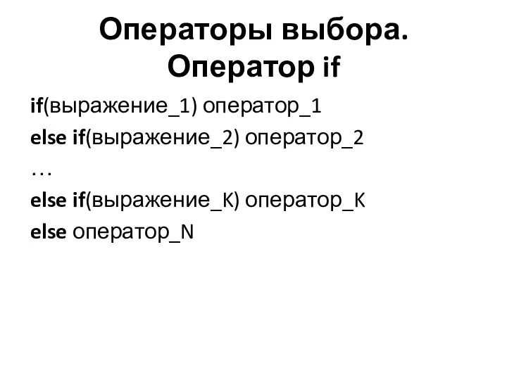 Операторы выбора. Оператор if if(выражение_1) оператор_1 else if(выражение_2) оператор_2 … else if(выражение_K) оператор_K else оператор_N