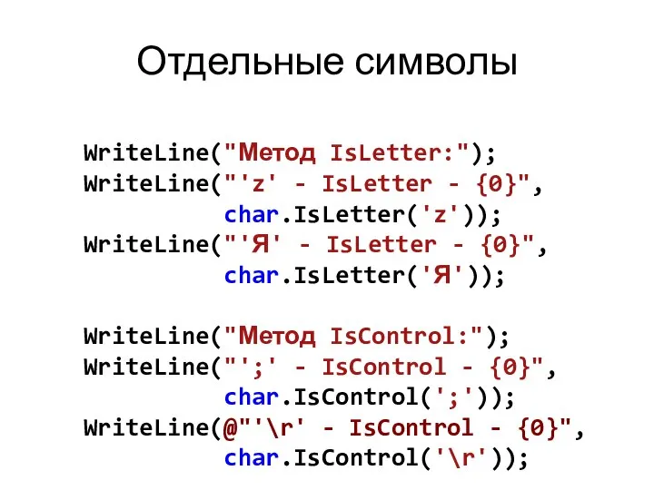 Отдельные символы WriteLine("Метод IsLetter:"); WriteLine("'z' - IsLetter - {0}", char.IsLetter('z')); WriteLine("'Я'