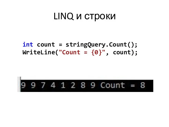 LINQ и строки int count = stringQuery.Count(); WriteLine("Count = {0}", count);