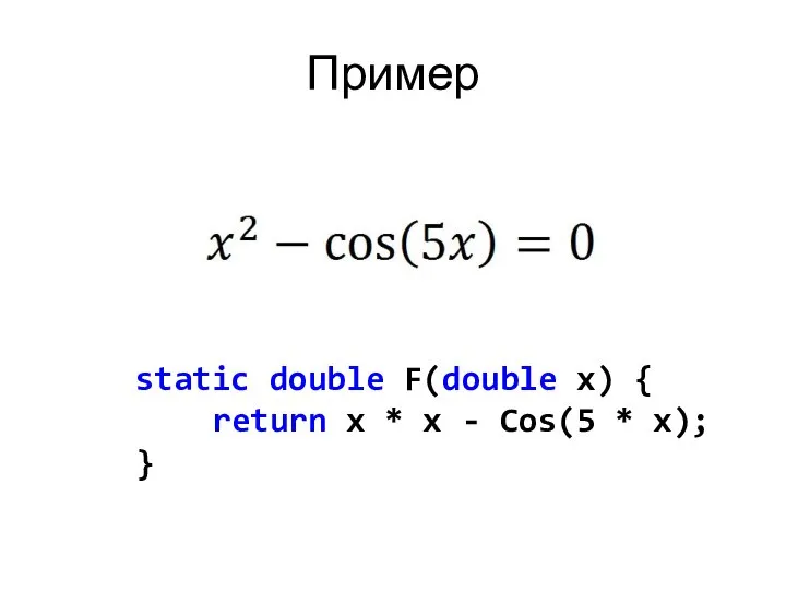 Пример static double F(double x) { return x * x - Cos(5 * x); }