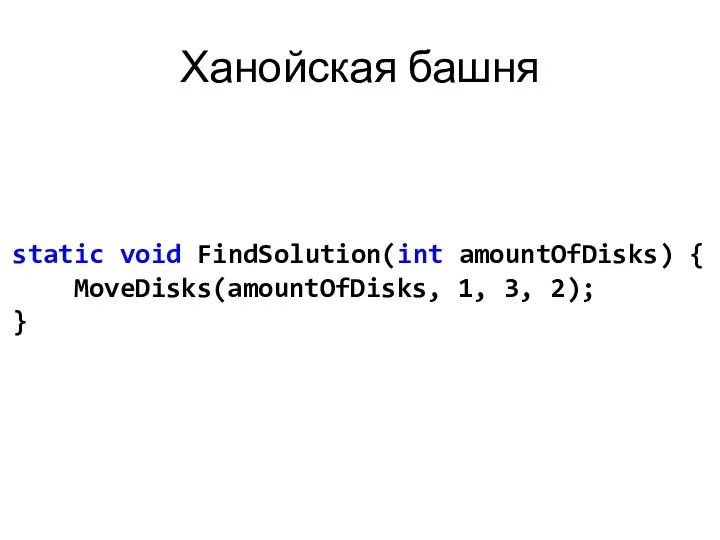 Ханойская башня static void FindSolution(int amountOfDisks) { MoveDisks(amountOfDisks, 1, 3, 2); }