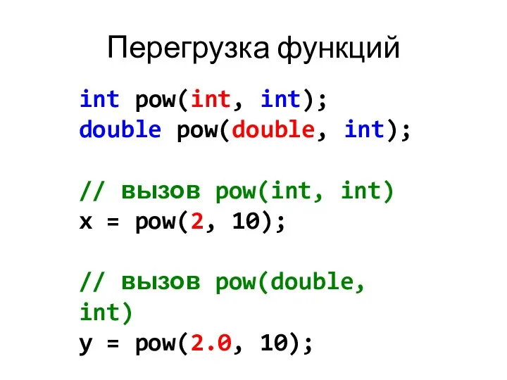 Перегрузка функций int pow(int, int); double pow(double, int); // вызов pow(int,