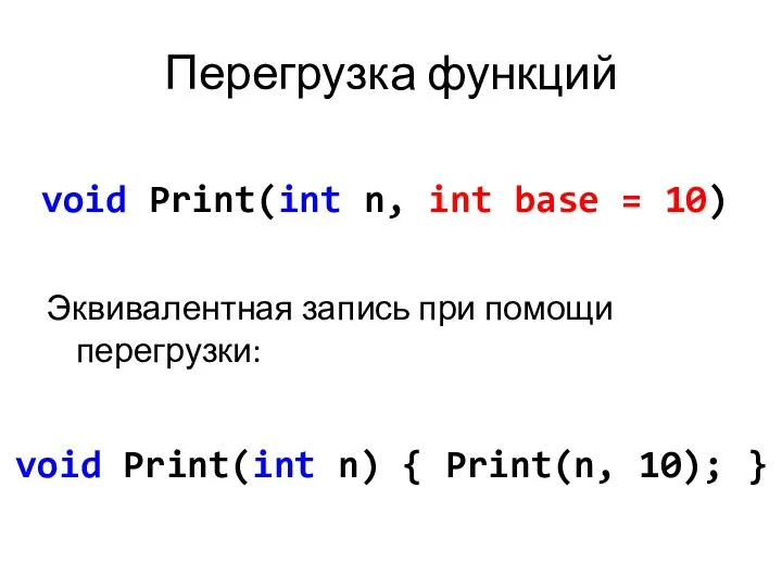 Перегрузка функций Эквивалентная запись при помощи перегрузки: void Print(int n, int