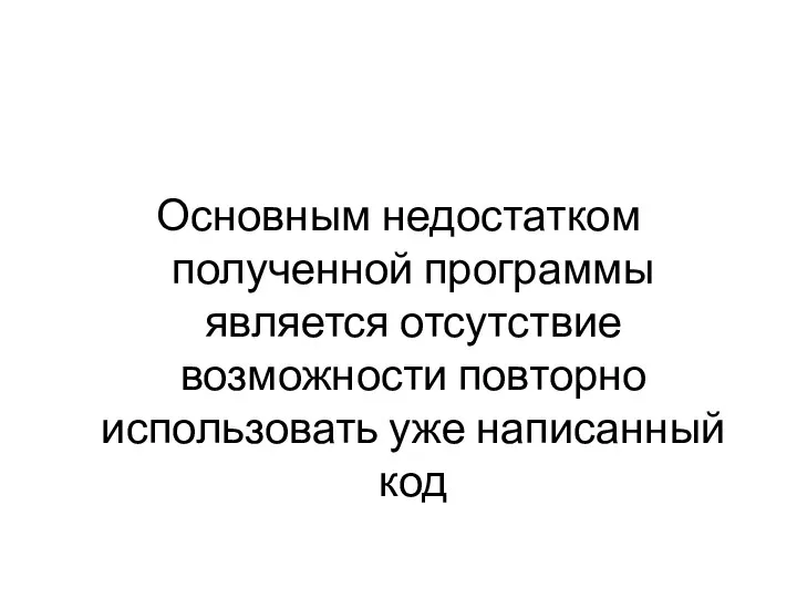 Основным недостатком полученной программы является отсутствие возможности повторно использовать уже написанный код