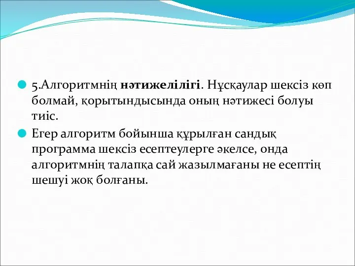 5.Алгоритмнің нәтижелілігі. Нұсқаулар шексіз көп болмай, қорытындысында оның нәтижесі болуы тиіс.