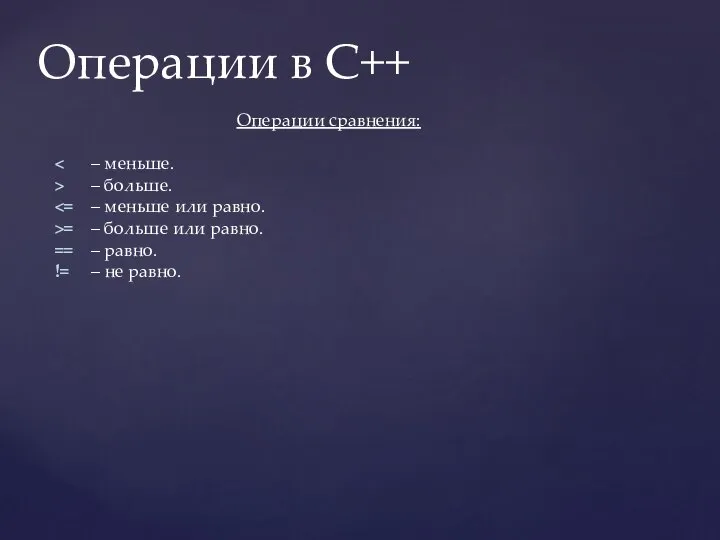 Операции в C++ Операции сравнения: > – больше. >= – больше