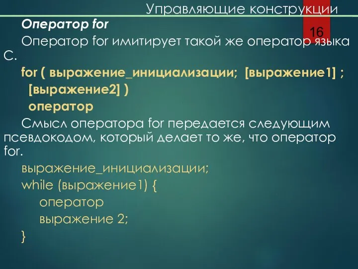 Управляющие конструкции Оператор for Оператор for имитирует такой же оператор языка