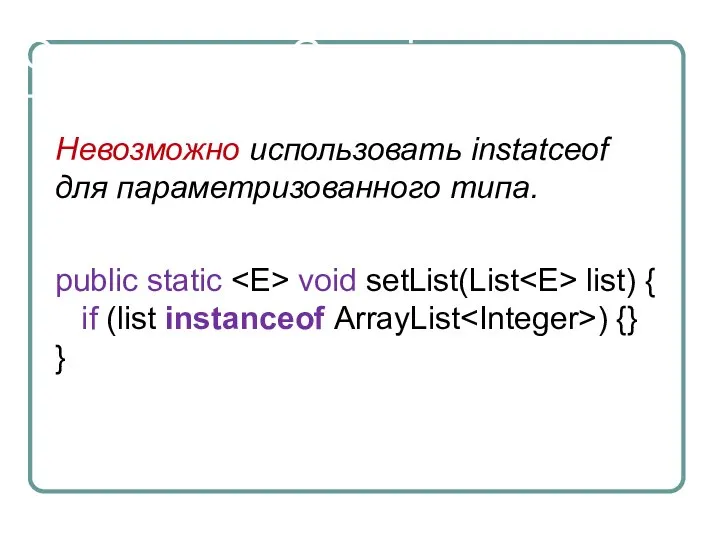 Ограничения Generic Невозможно использовать instatceof для параметризованного типа. public static void