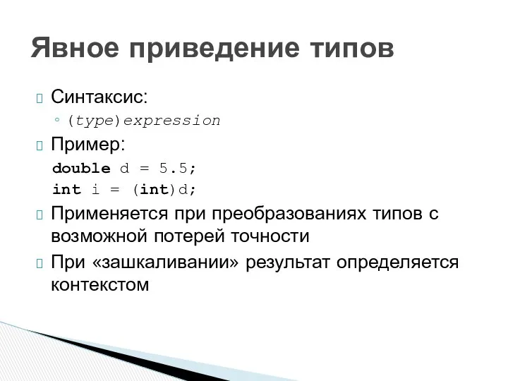 Синтаксис: (type)expression Пример: double d = 5.5; int i = (int)d;