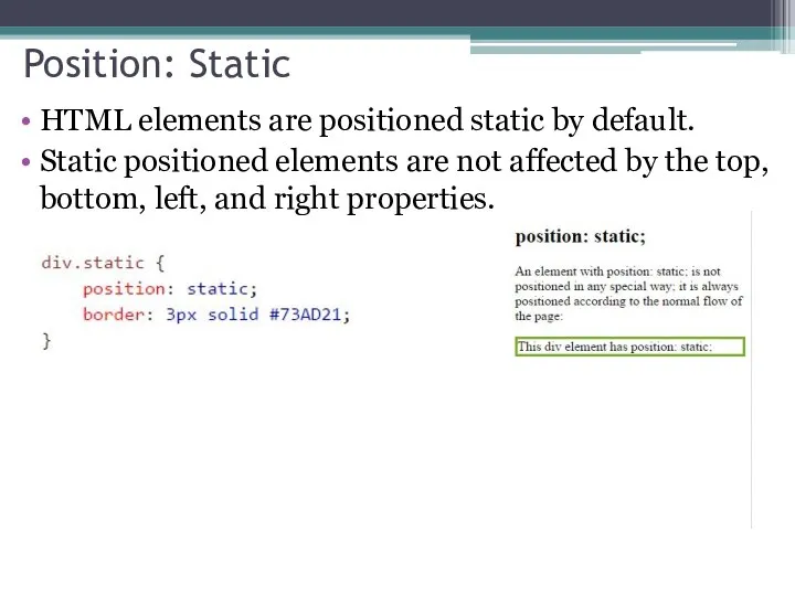 Position: Static HTML elements are positioned static by default. Static positioned