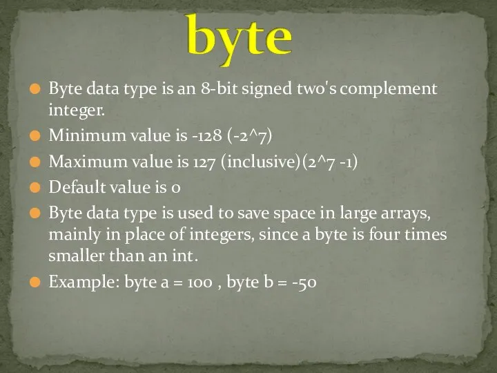 Byte data type is an 8-bit signed two's complement integer. Minimum