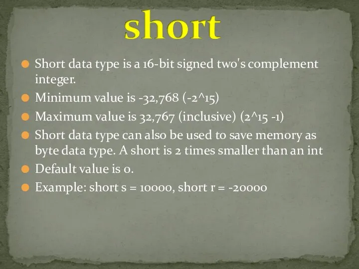 Short data type is a 16-bit signed two's complement integer. Minimum