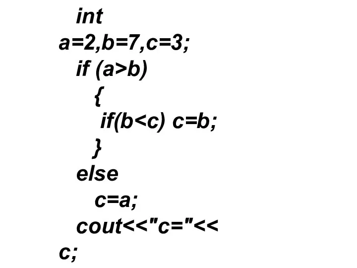 . . . int a=2,b=7,c=3; if (a>b) { if(b } else c=a; cout . . .