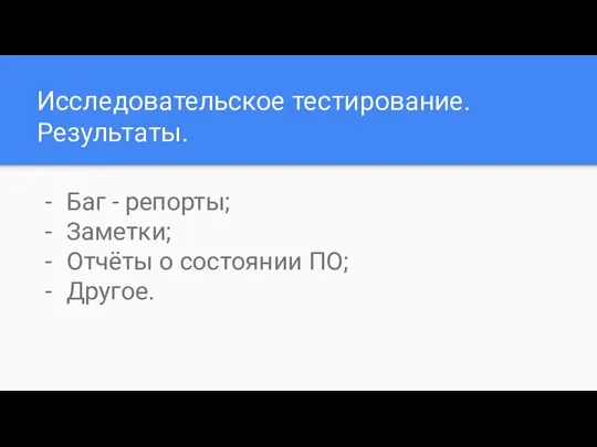 Исследовательское тестирование. Результаты. Баг - репорты; Заметки; Отчёты о состоянии ПО; Другое.