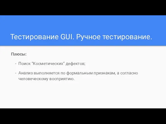 Тестирование GUI. Ручное тестирование. Плюсы: Поиск “Косметических” дефектов; Анализ выполняется по