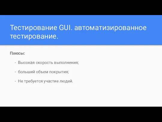 Тестирование GUI. автоматизированное тестирование. Плюсы: Высокая скорость выполнения; больший объем покрытия; Не требуется участие людей.