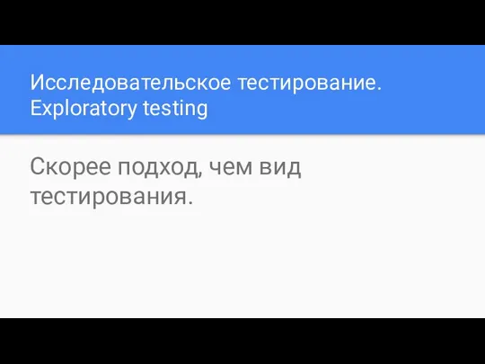 Исследовательское тестирование. Exploratory testing Скорее подход, чем вид тестирования.