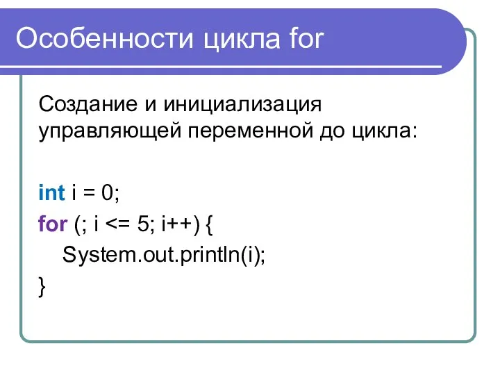 Особенности цикла for Создание и инициализация управляющей переменной до цикла: int