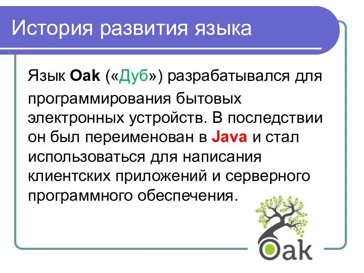 История развития языка Язык Oak («Дуб») разрабатывался для программирования бытовых электронных