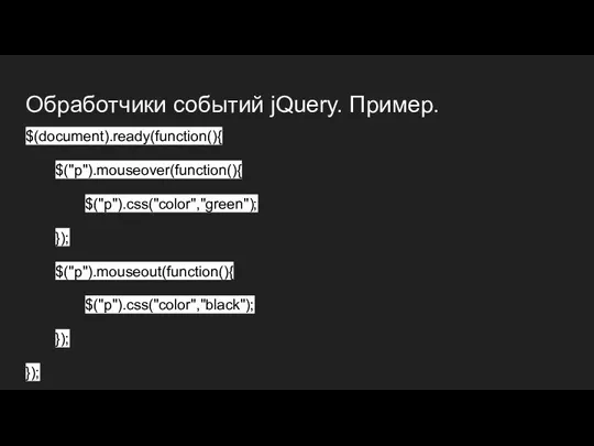 Обработчики событий jQuery. Пример. $(document).ready(function(){ $("p").mouseover(function(){ $("p").css("color","green"); }); $("p").mouseout(function(){ $("p").css("color","black"); }); });