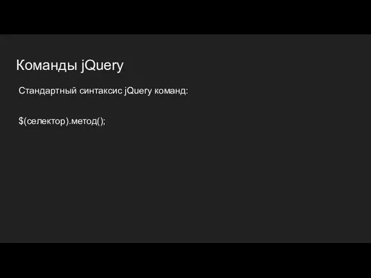 Команды jQuery Стандартный синтаксис jQuery команд: $(селектор).метод();