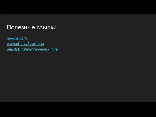 Полезные ссылки google.com www.php.su/learnphp phpclub.ru/manrus/index.html
