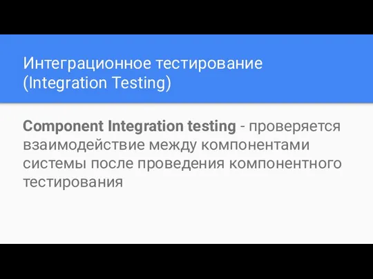 Интеграционное тестирование (Integration Testing) Component Integration testing - проверяется взаимодействие между