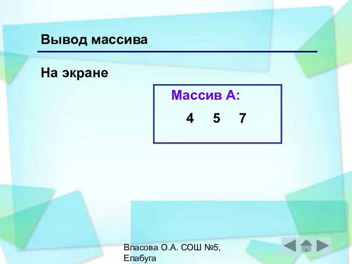 Власова О.А. СОШ №5, Елабуга На экране Массив А: 4 5 7 Вывод массива