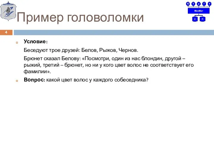 Пример головоломки Условие: Беседуют трое друзей: Белов, Рыжов, Чернов. Брюнет сказал