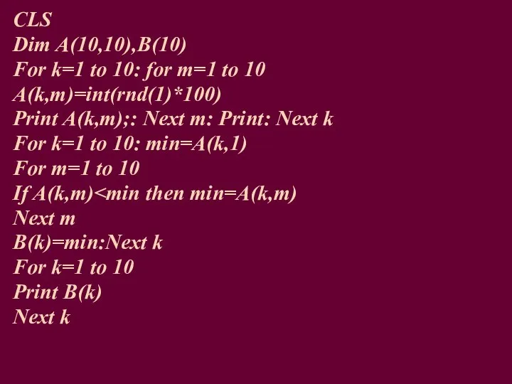 CLS Dim A(10,10),B(10) For k=1 to 10: for m=1 to 10