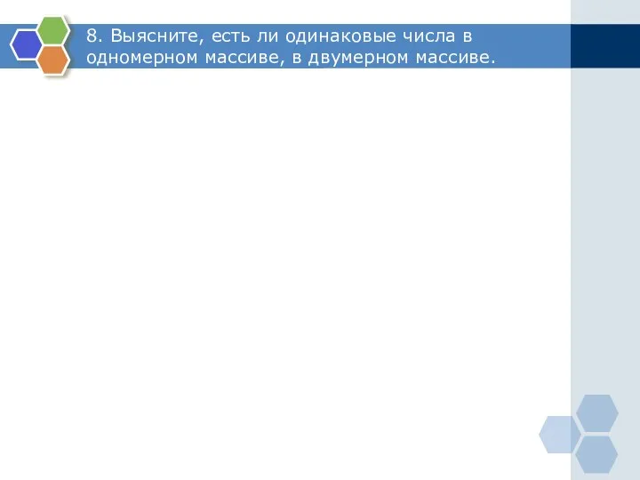 8. Выясните, есть ли одинаковые числа в одномерном массиве, в двумерном массиве.