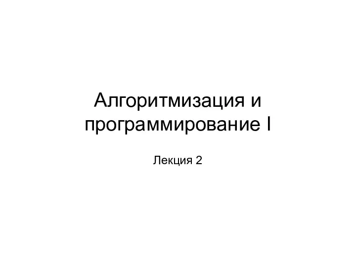 Алгоритмизация и программирование I Лекция 2