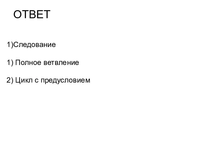 ОТВЕТ Следование Полное ветвление Цикл с предусловием